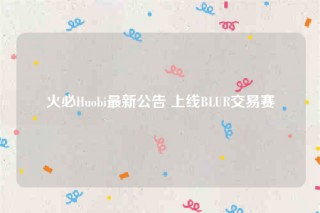 火必Huobi最新公告 上线BLUR交易赛